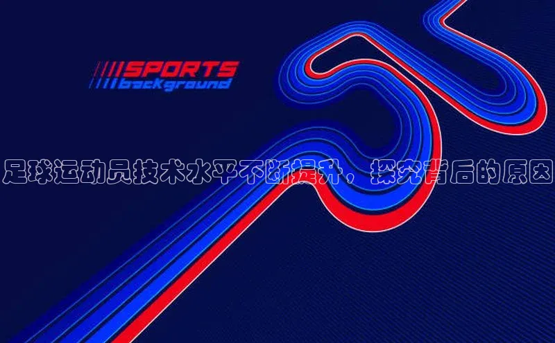 门徒娱乐梯哥哥科技足球运动员技术水平不断提升，探究背后的原因