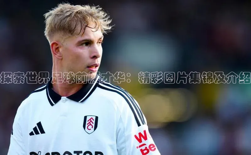 门徒娱乐在线登录光魔科技探索世界足球前腰才华：精彩图片集锦及介绍