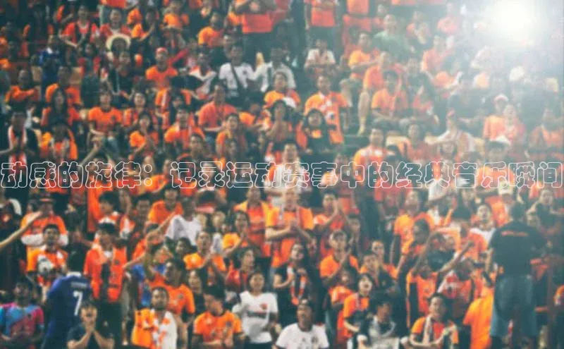 门徒注册百度集团动感的旋律：记录运动赛事中的经典音乐瞬间