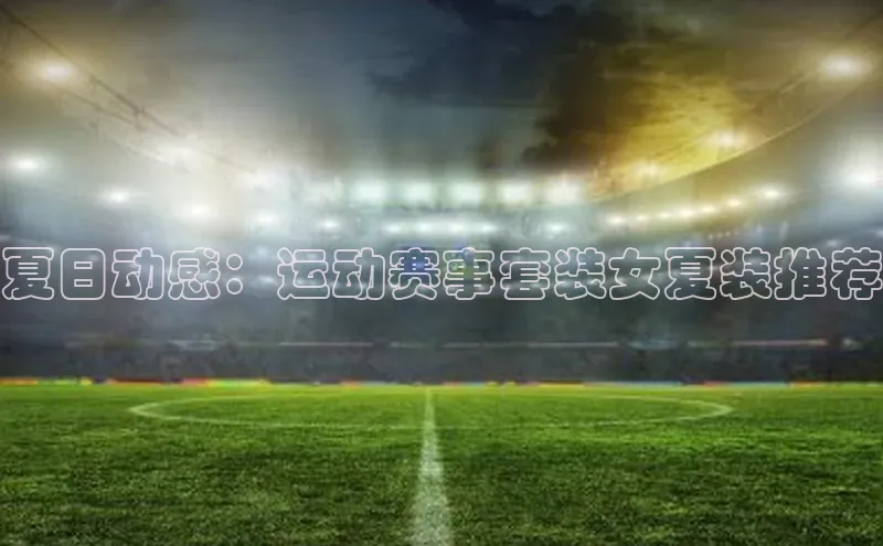 门徒登录入口天下秀夏日动感：运动赛事套装女夏装推荐
