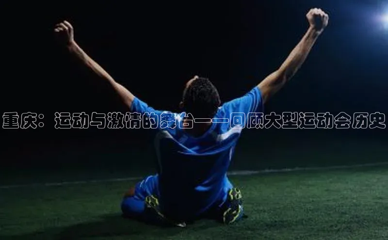 重庆：运动与激情的舞台——回顾大型运动会历史