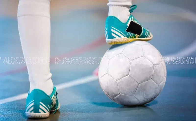 飞跃竞技巅峰：组织年度体育赛事的幕后故事与精彩瞬间