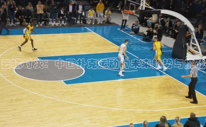 云端对决：中国扑克运动的未来趋势与挑战