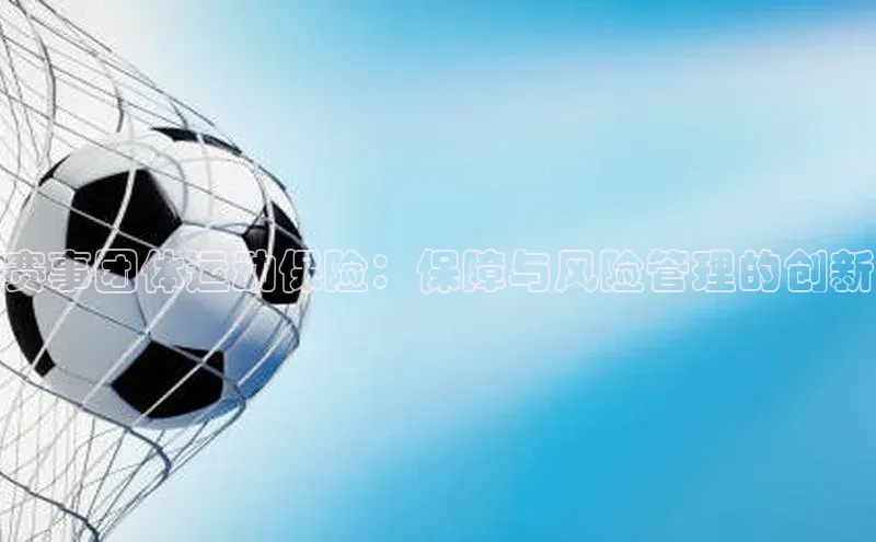 赛事团体运动保险：保障与风险管理的创新