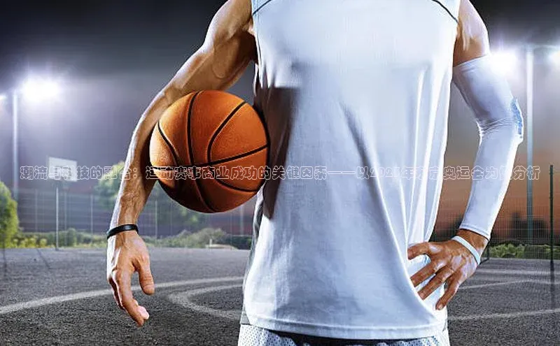 潮流与科技的融合：运动赛事商业成功的关键因素——以2023年东京奥运会为例分析