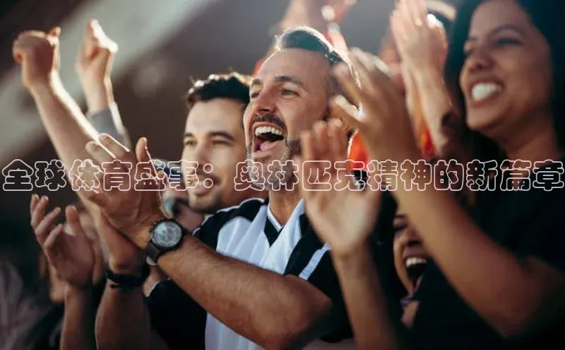 全球体育盛事：奥林匹克精神的新篇章