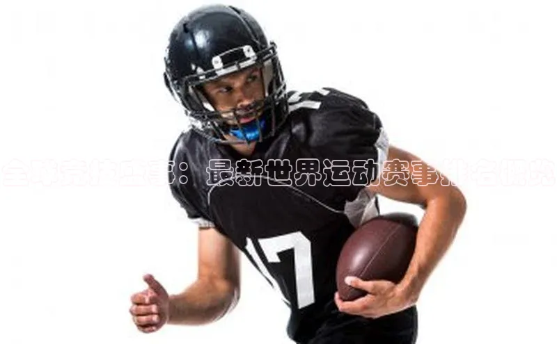全球竞技盛事：最新世界运动赛事排名概览