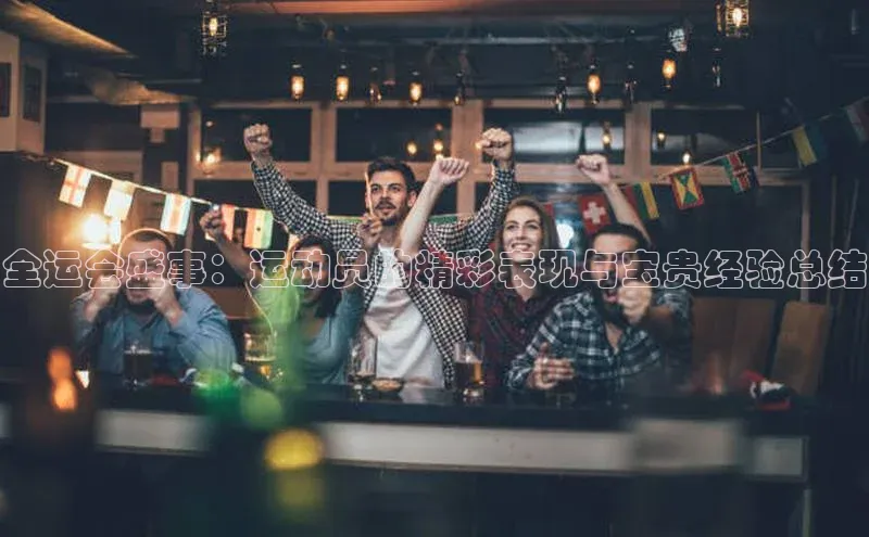 全运会盛事：运动员的精彩表现与宝贵经验总结