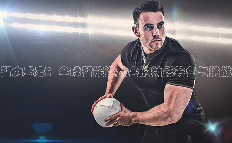 智力盛宴：全球智能运动会的精彩筹备与挑战