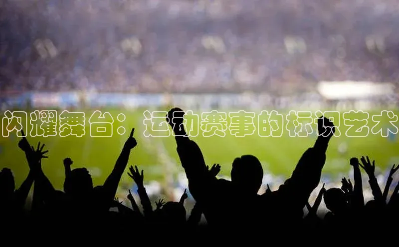 闪耀舞台：运动赛事的标识艺术