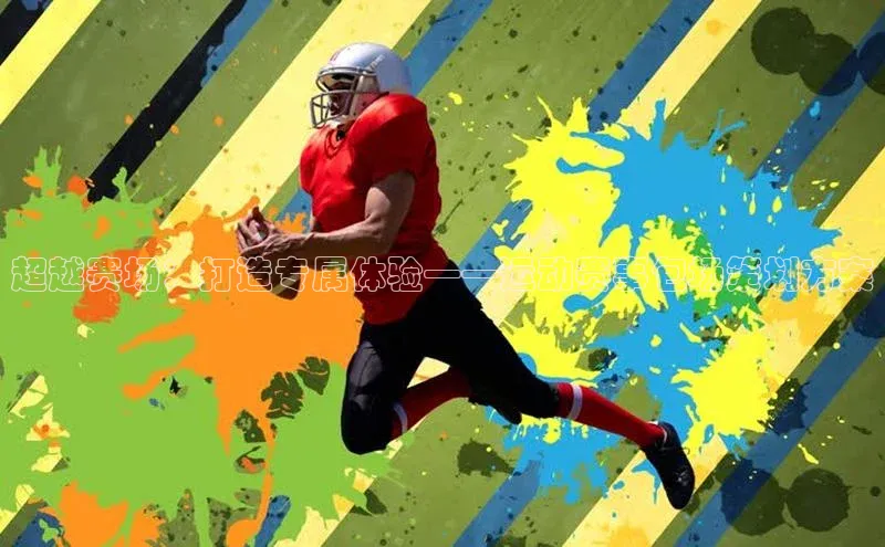 超越赛场：打造专属体验——运动赛事包场策划方案