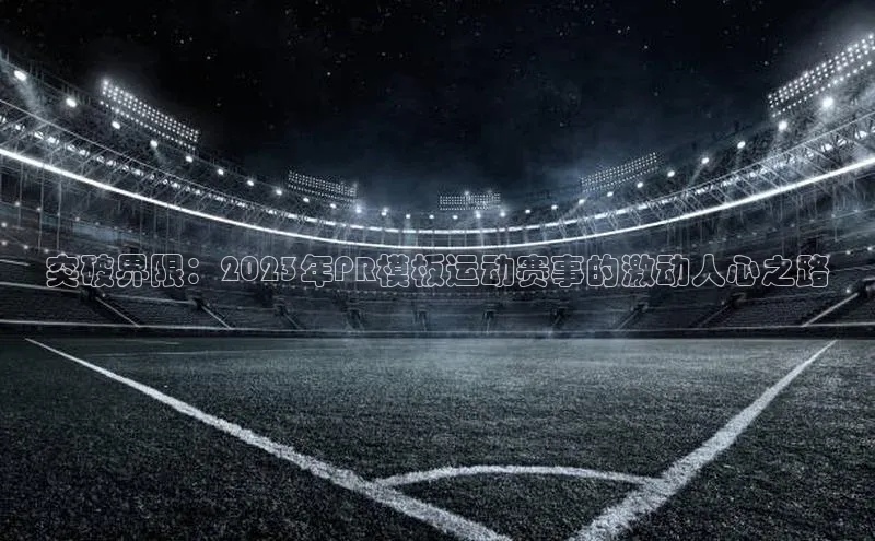 突破界限：2023年PR模板运动赛事的激动人心之路
