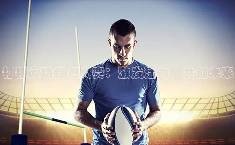 钉钉运动红包大赛：激发活力，共创未来