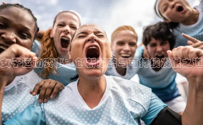 女子运动赛事：创新策略与可持续发展之道