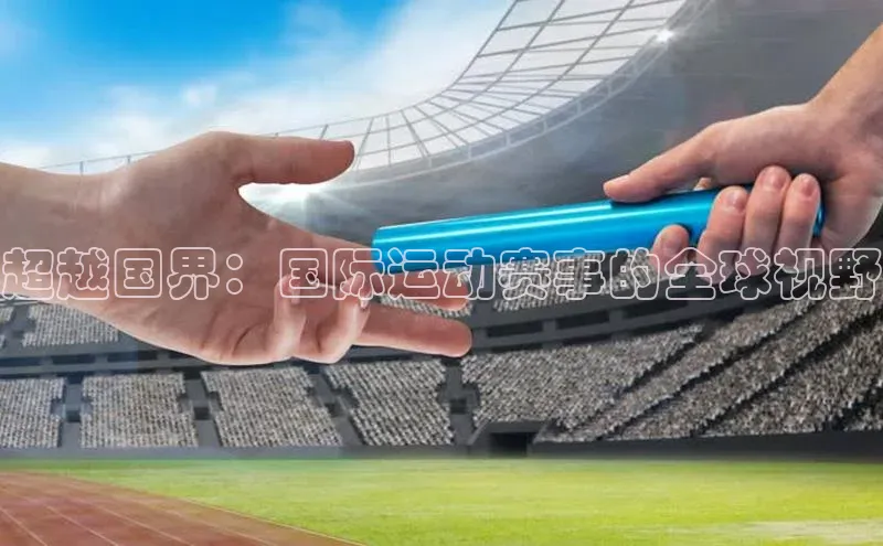 超越国界：国际运动赛事的全球视野