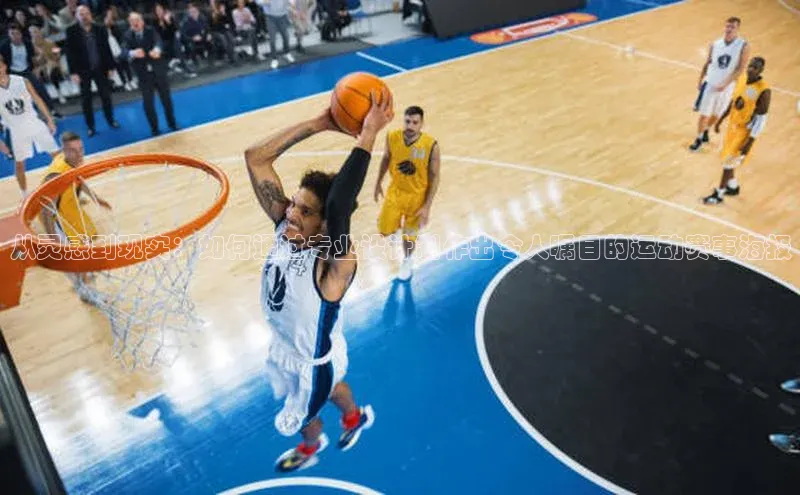 从灵感到现实：如何通过专业设计制作出令人瞩目的运动赛事海报