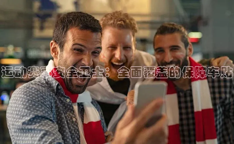 运动赛事安全卫士：全面覆盖的保障车贴